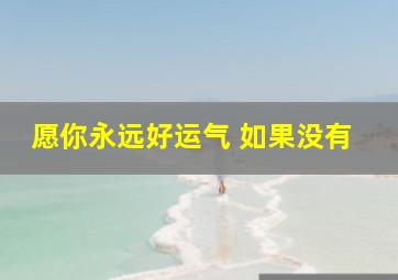 愿你永远好运气 如果没有